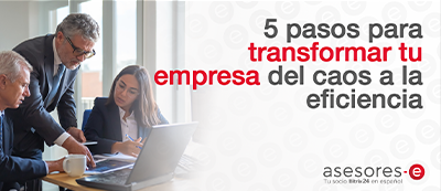 5 pasos para transformar tu empresa, del caos a la eficiencia